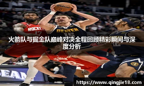 哈哈体育火箭队与掘金队巅峰对决全程回顾精彩瞬间与深度分析
